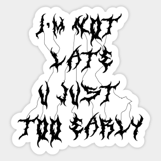 IM NOT LATE, YOU JUST TOO EARLY Sticker